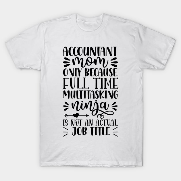 Accountant mom only because full time multitasking ninja is not an actual job title T-Shirt by bob2ben